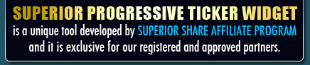 Superior Progressive Ticker Widget is a unique tool developed by Superior Share Affiliate Program and it is exclusive for our registered and approved partners.